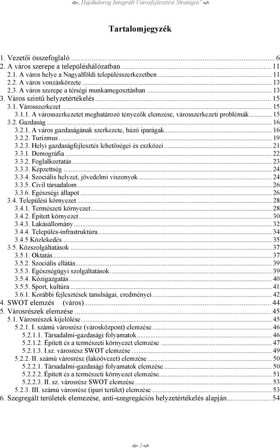 .. 15 3.2. Gazdaság... 16 3.2.1. A város gazdaságának szerkezete, húzó iparágak... 16 3.2.2. Turizmus... 19 3.2.3. Helyi gazdaságfejlesztés lehetőségei és eszközei... 21 3.3.1. Demográfia... 22 3.3.2. Foglalkoztatás.