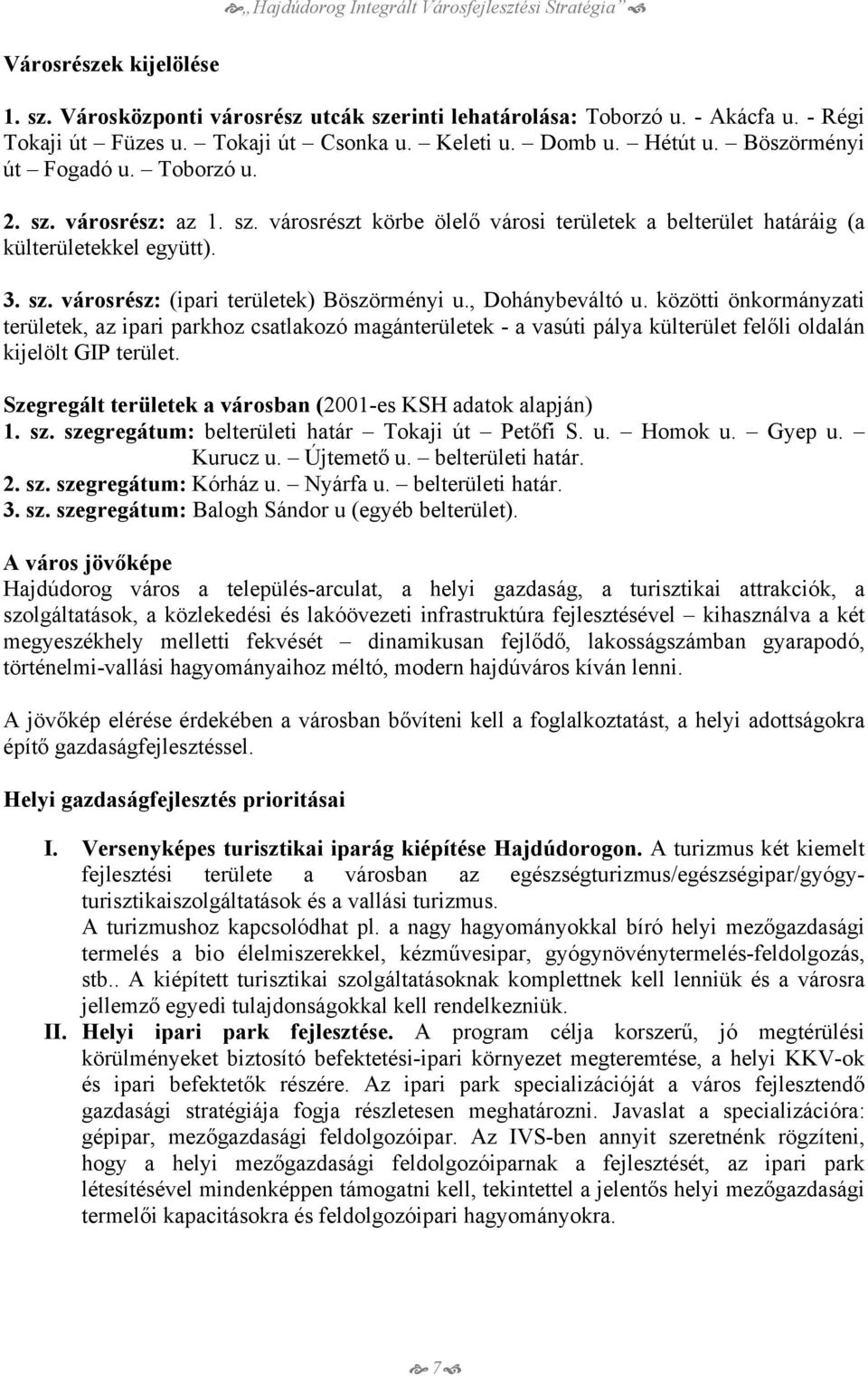 , Dohánybeváltó u. közötti önkormányzati területek, az ipari parkhoz csatlakozó magánterületek - a vasúti pálya külterület felőli oldalán kijelölt GIP terület.