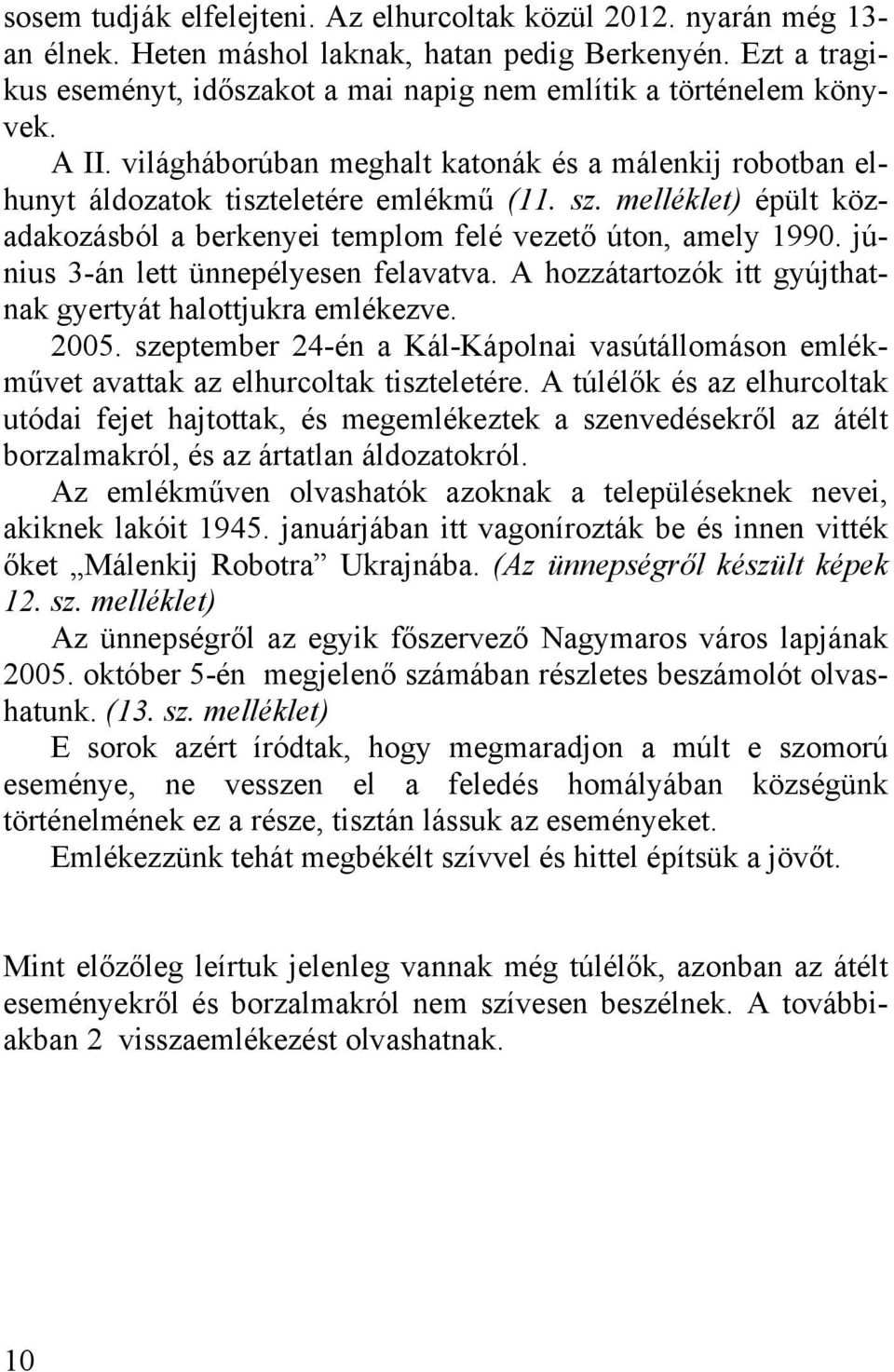 melléklet) épült közadakozásból a berkenyei templom felé vezető úton, amely 1990. június 3-án lett ünnepélyesen felavatva. A hozzátartozók itt gyújthatnak gyertyát halottjukra emlékezve. 2005.