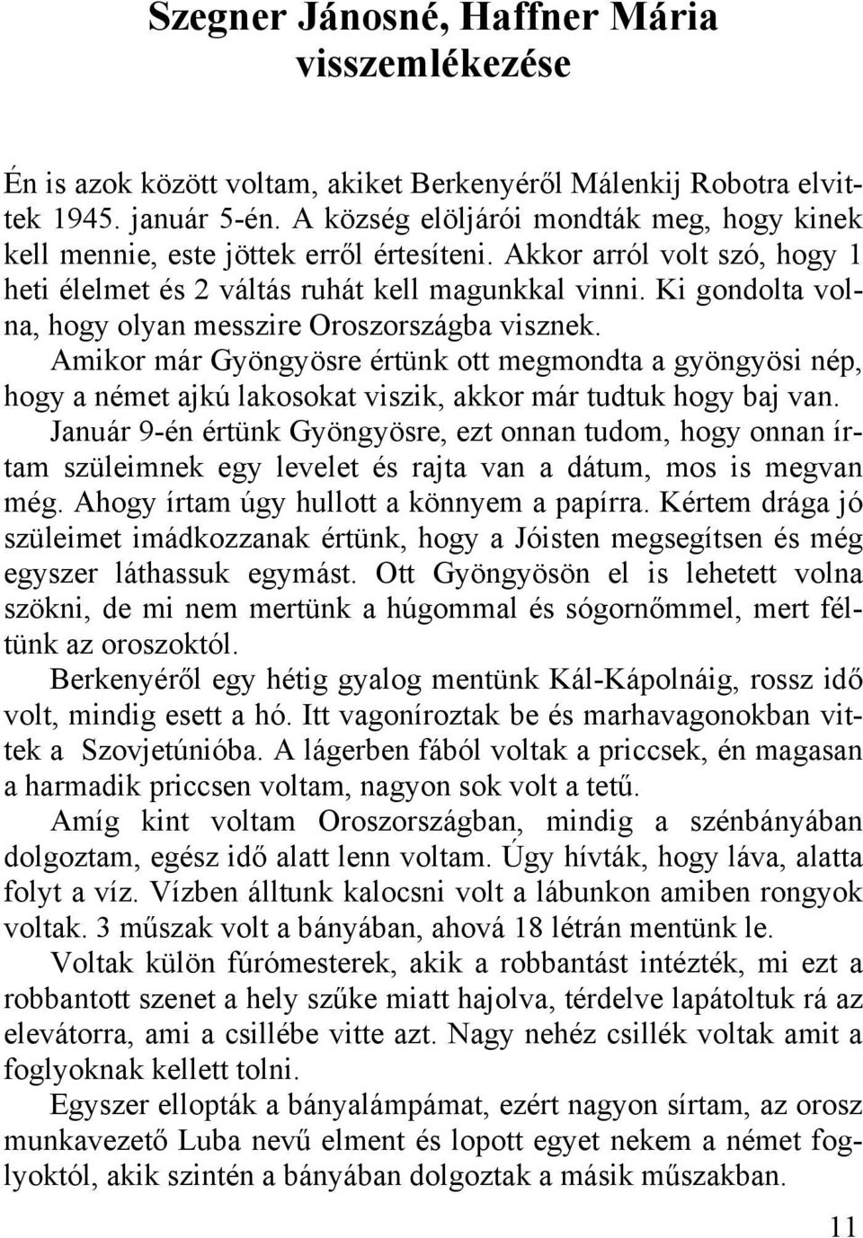 Ki gondolta volna, hogy olyan messzire Oroszországba visznek. Amikor már Gyöngyösre értünk ott megmondta a gyöngyösi nép, hogy a német ajkú lakosokat viszik, akkor már tudtuk hogy baj van.