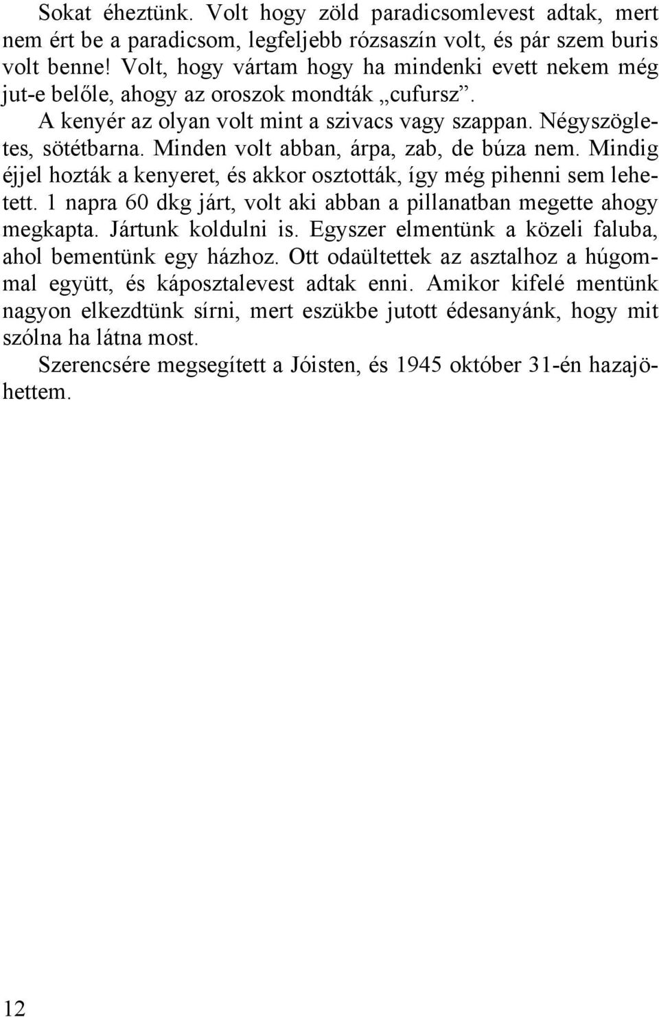 Minden volt abban, árpa, zab, de búza nem. Mindig éjjel hozták a kenyeret, és akkor osztották, így még pihenni sem lehetett. 1 napra 60 dkg járt, volt aki abban a pillanatban megette ahogy megkapta.