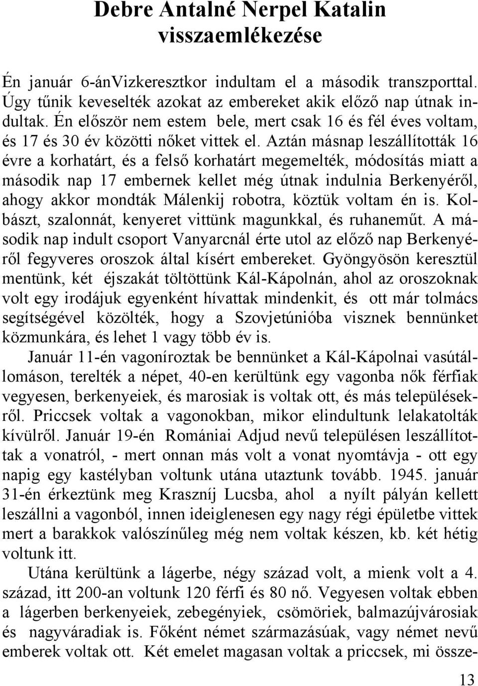 Aztán másnap leszállították 16 évre a korhatárt, és a felső korhatárt megemelték, módosítás miatt a második nap 17 embernek kellet még útnak indulnia Berkenyéről, ahogy akkor mondták Málenkij