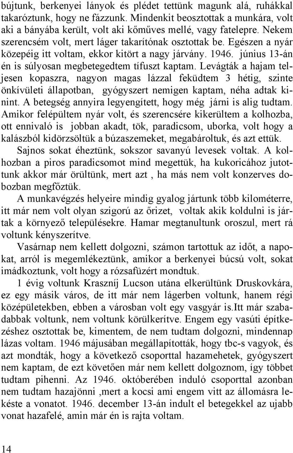 Levágták a hajam teljesen kopaszra, nagyon magas lázzal feküdtem 3 hétig, szinte önkívületi állapotban, gyógyszert nemigen kaptam, néha adtak kinint.