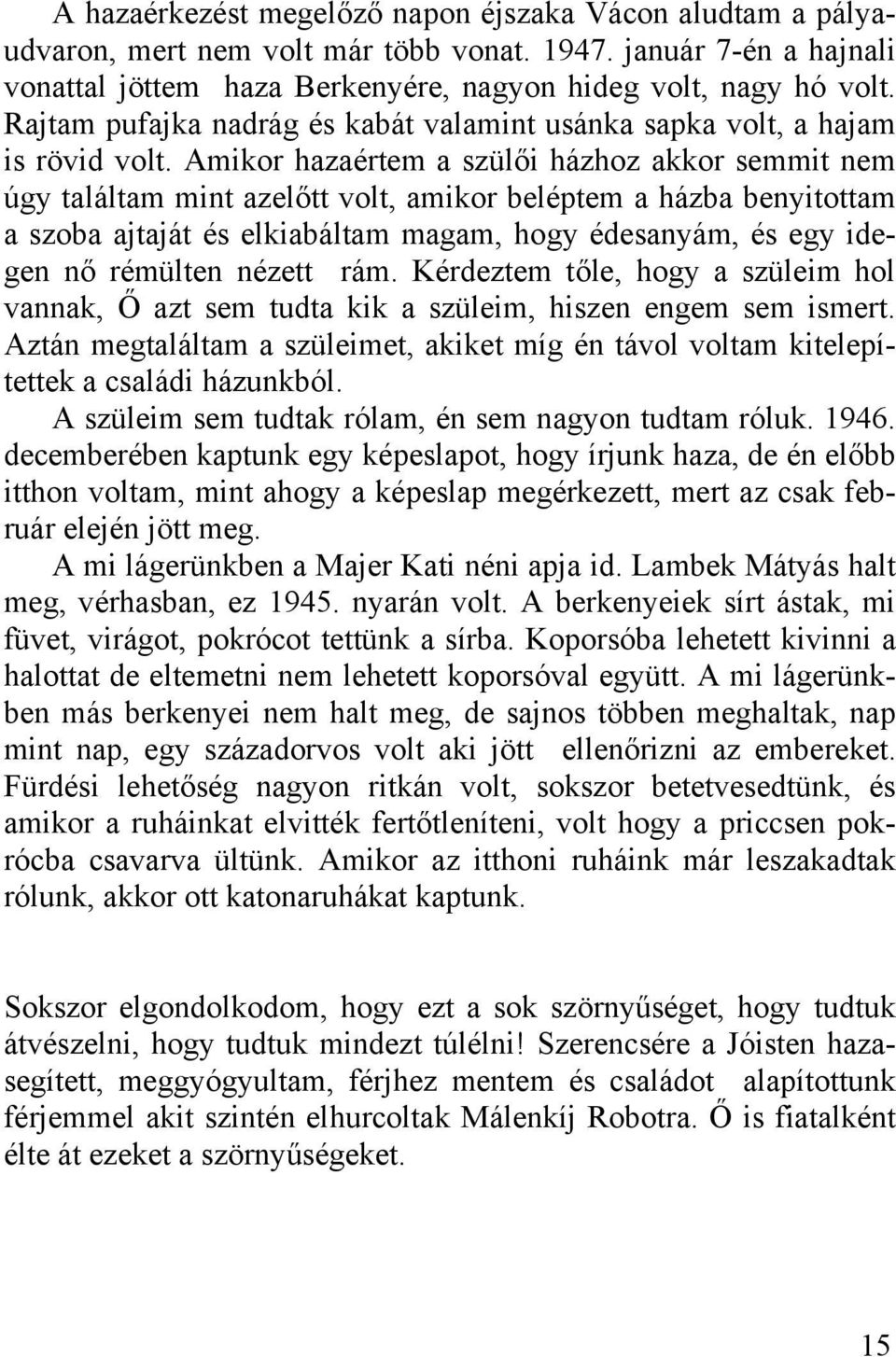 Amikor hazaértem a szülői házhoz akkor semmit nem úgy találtam mint azelőtt volt, amikor beléptem a házba benyitottam a szoba ajtaját és elkiabáltam magam, hogy édesanyám, és egy idegen nő rémülten