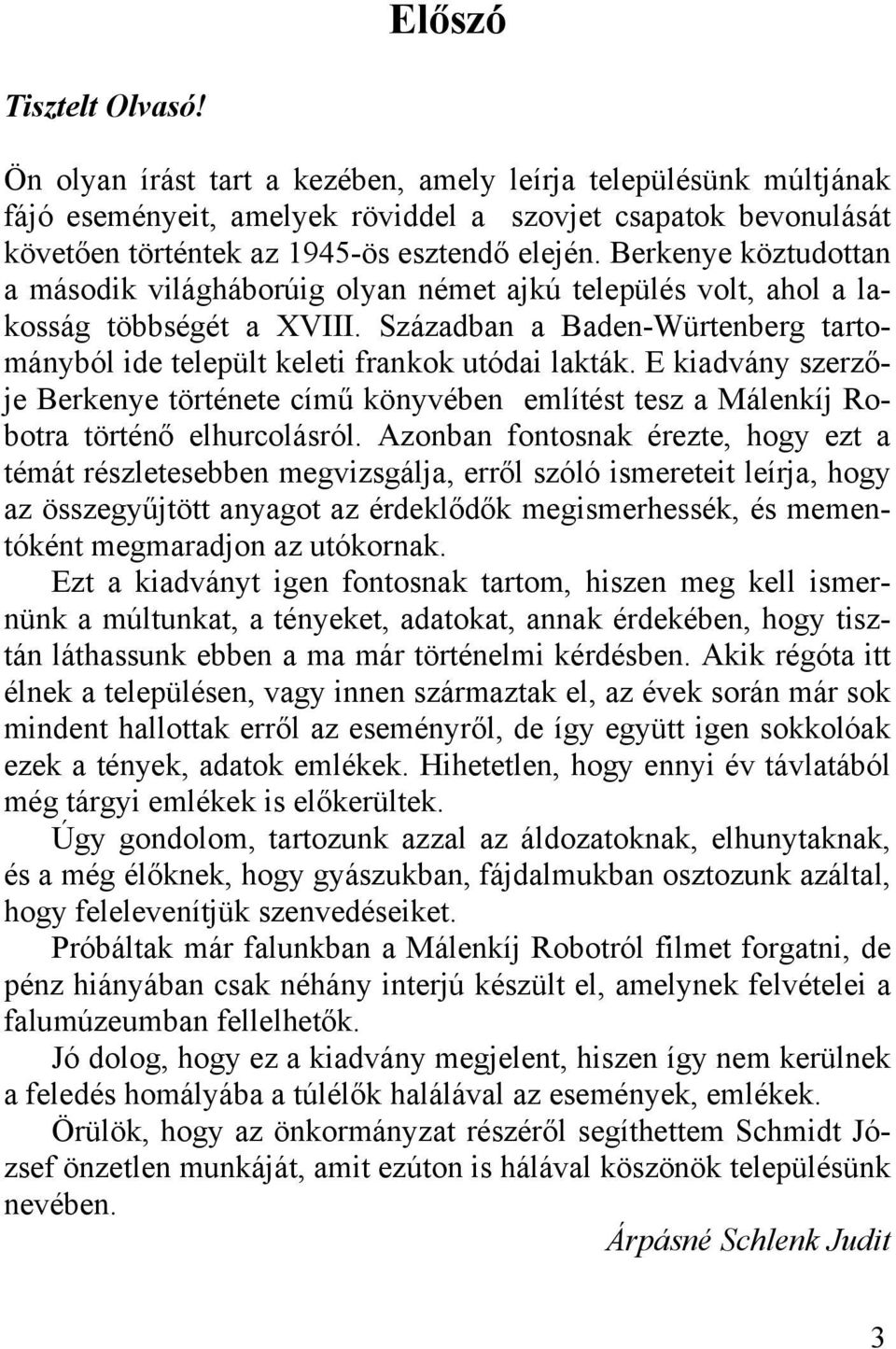 Berkenye köztudottan a második világháborúig olyan német ajkú település volt, ahol a lakosság többségét a XVIII. Században a Baden-Würtenberg tartományból ide települt keleti frankok utódai lakták.