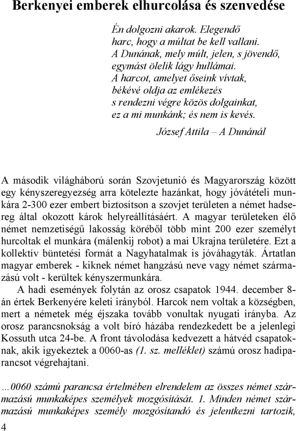 József Attila A Dunánál A második világháború során Szovjetunió és Magyarország között egy kényszeregyezség arra kötelezte hazánkat, hogy jóvátételi munkára 2-300 ezer embert biztosítson a szovjet