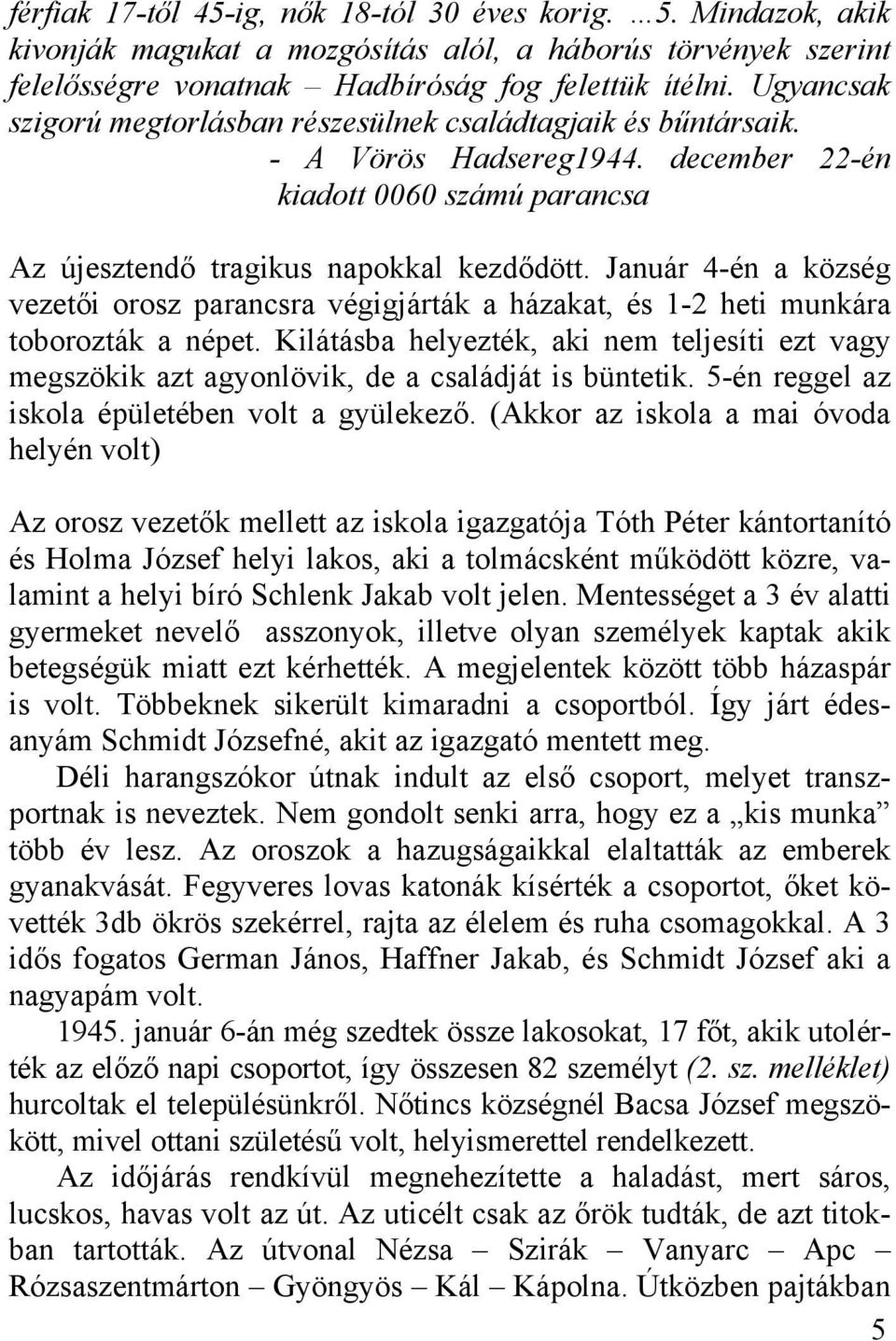 Január 4-én a község vezetői orosz parancsra végigjárták a házakat, és 1-2 heti munkára toborozták a népet.