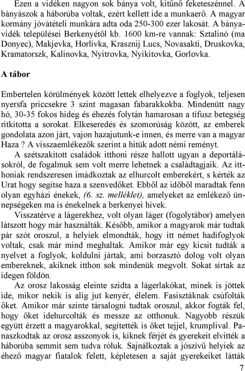 A tábor Embertelen körülmények között lettek elhelyezve a foglyok, teljesen nyersfa priccsekre 3 szint magasan fabarakkokba.