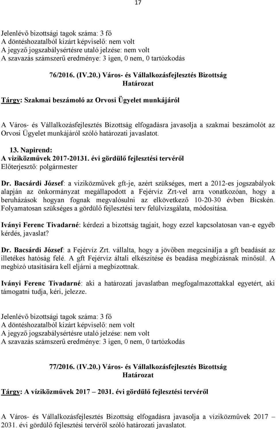 ) Város- és Vállalkozásfejlesztés Bizottság Tárgy: Szakmai beszámoló az Orvosi Ügyelet munkájáról A Város- és Vállalkozásfejlesztés Bizottság elfogadásra javasolja a szakmai beszámolót az Orvosi