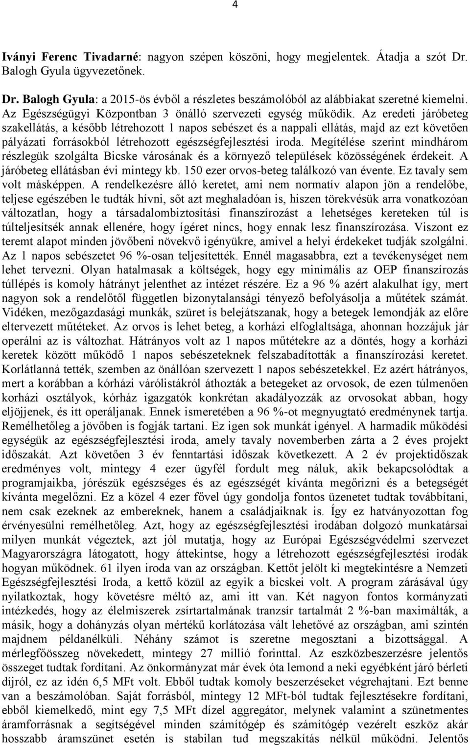 Az eredeti járóbeteg szakellátás, a később létrehozott 1 napos sebészet és a nappali ellátás, majd az ezt követően pályázati forrásokból létrehozott egészségfejlesztési iroda.