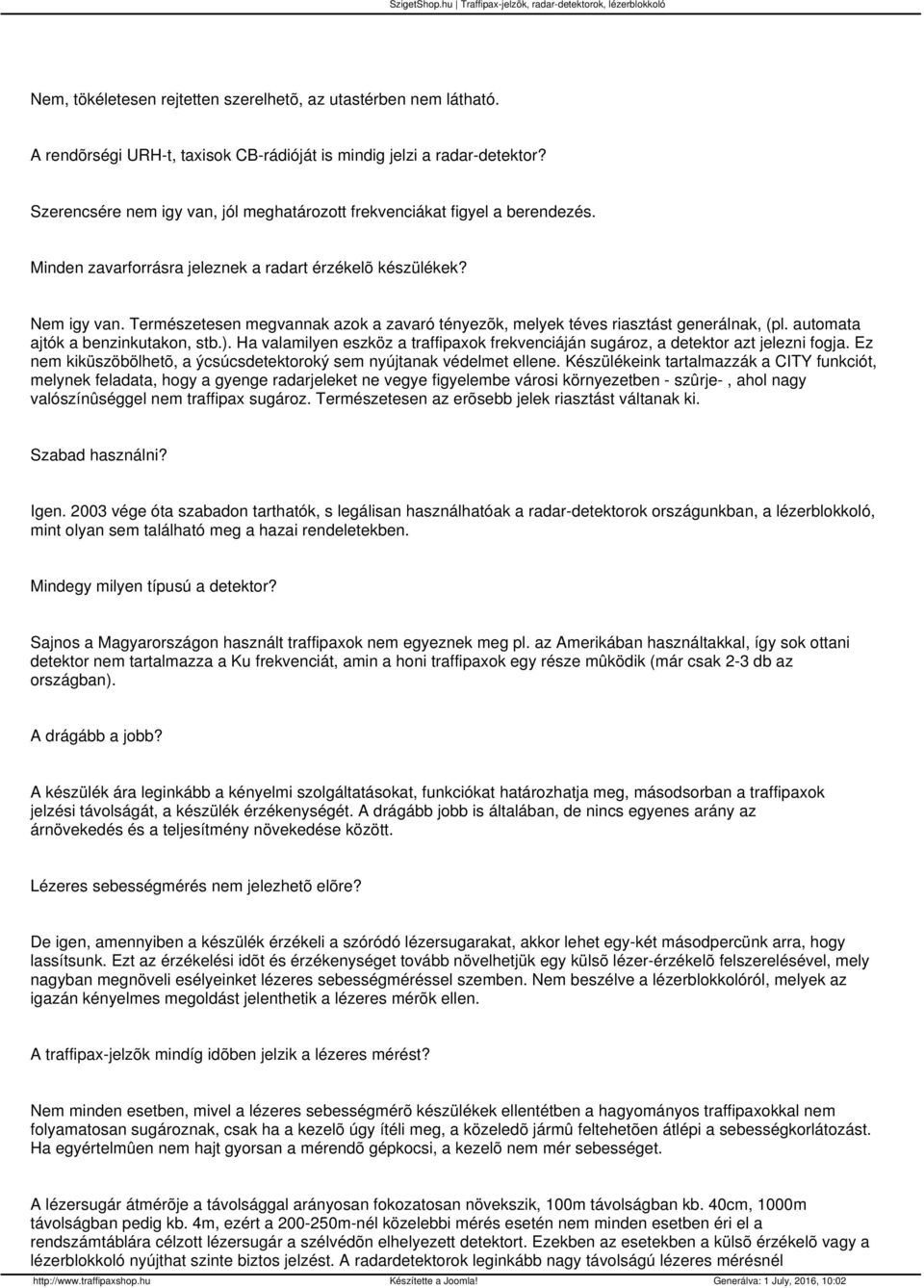 Természetesen megvannak azok a zavaró tényezõk, melyek téves riasztást generálnak, (pl. automata ajtók a benzinkutakon, stb.).