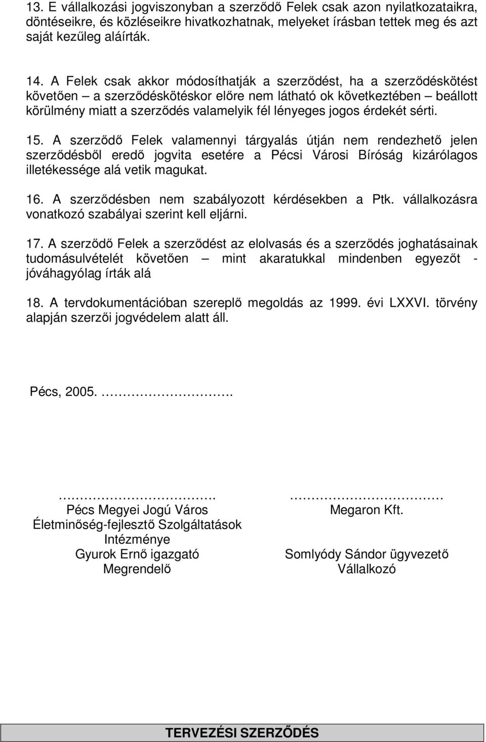 érdekét sérti. 15. A szerződő Felek valamennyi tárgyalás útján nem rendezhető jelen szerződésből eredő jogvita esetére a Pécsi Városi Bíróság kizárólagos illetékessége alá vetik magukat. 16.