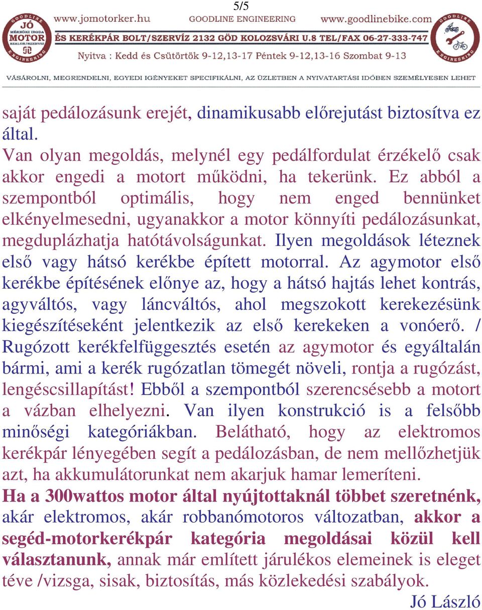 Ilyen megoldások léteznek első vagy hátsó kerékbe épített motorral.