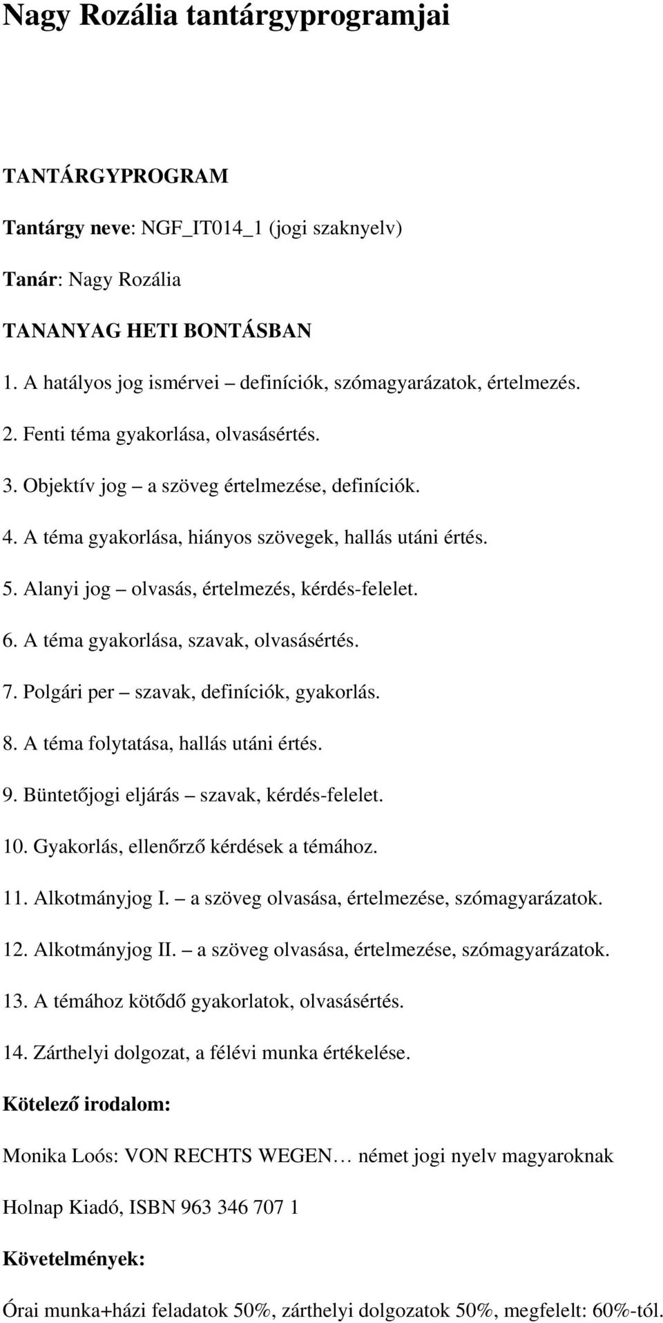 A téma gyakorlása, hiányos szövegek, hallás utáni értés. 5. Alanyi jog olvasás, értelmezés, kérdés-felelet. 6. A téma gyakorlása, szavak, olvasásértés. 7. Polgári per szavak, definíciók, gyakorlás. 8.