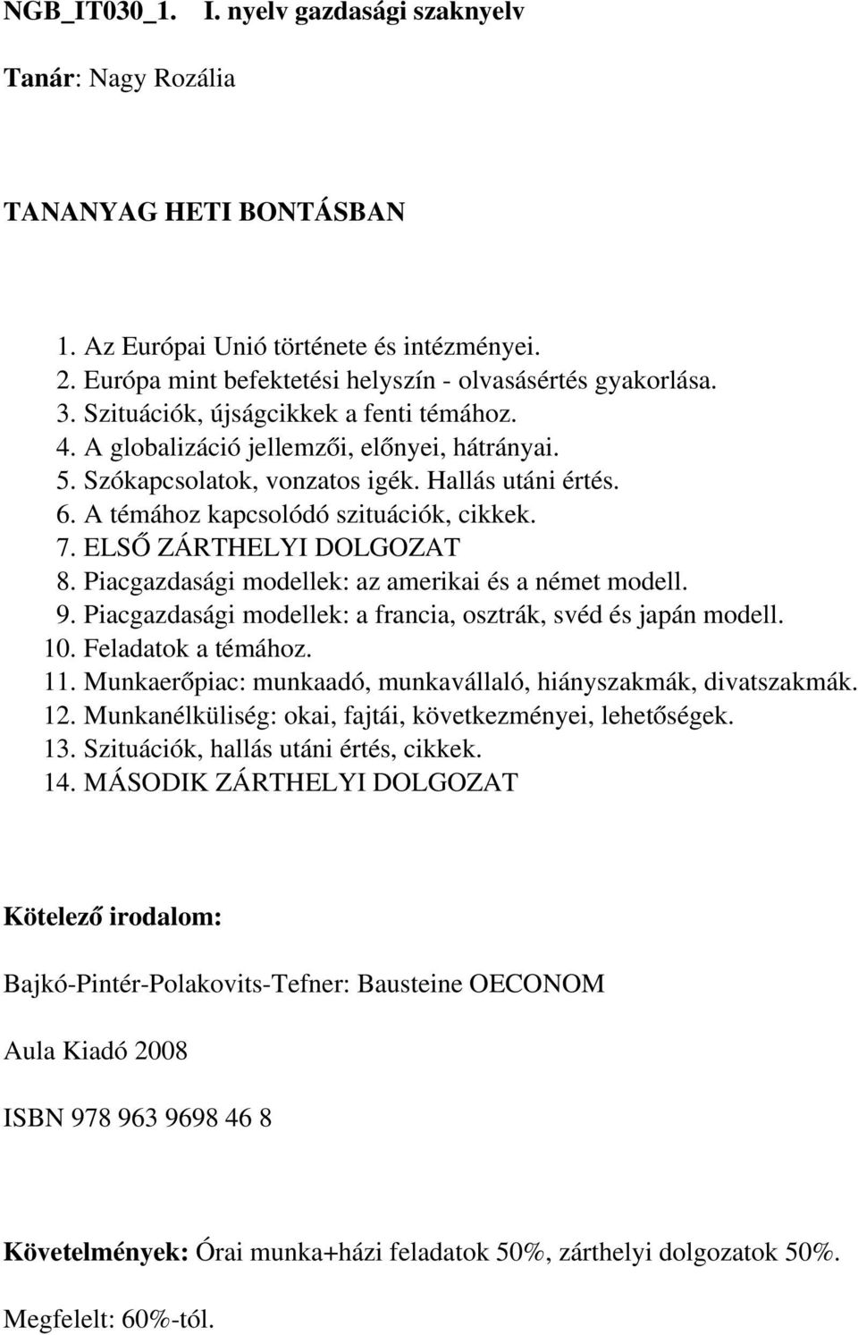 ELSŐ ZÁRTHELYI DOLGOZAT 8. Piacgazdasági modellek: az amerikai és a német modell. 9. Piacgazdasági modellek: a francia, osztrák, svéd és japán modell. 10. Feladatok a témához. 11.