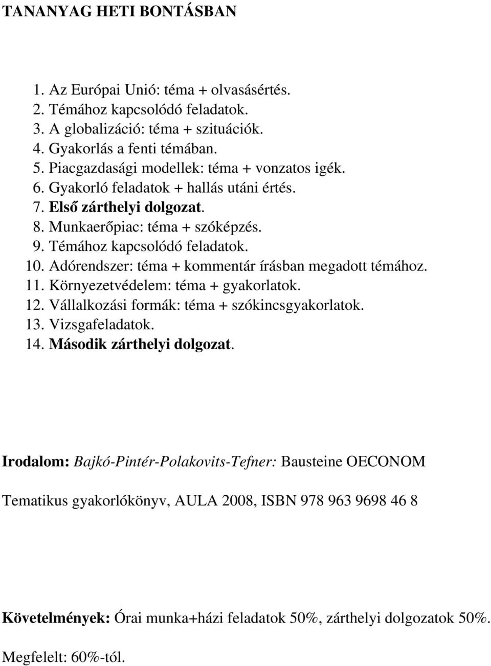 Adórendszer: téma + kommentár írásban megadott témához. 11. Környezetvédelem: téma + gyakorlatok. 12. Vállalkozási formák: téma + szókincsgyakorlatok. 13. Vizsgafeladatok. 14.