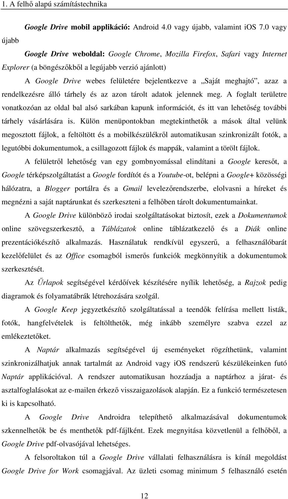 meghajtó, azaz a rendelkezésre álló tárhely és az azon tárolt adatok jelennek meg.