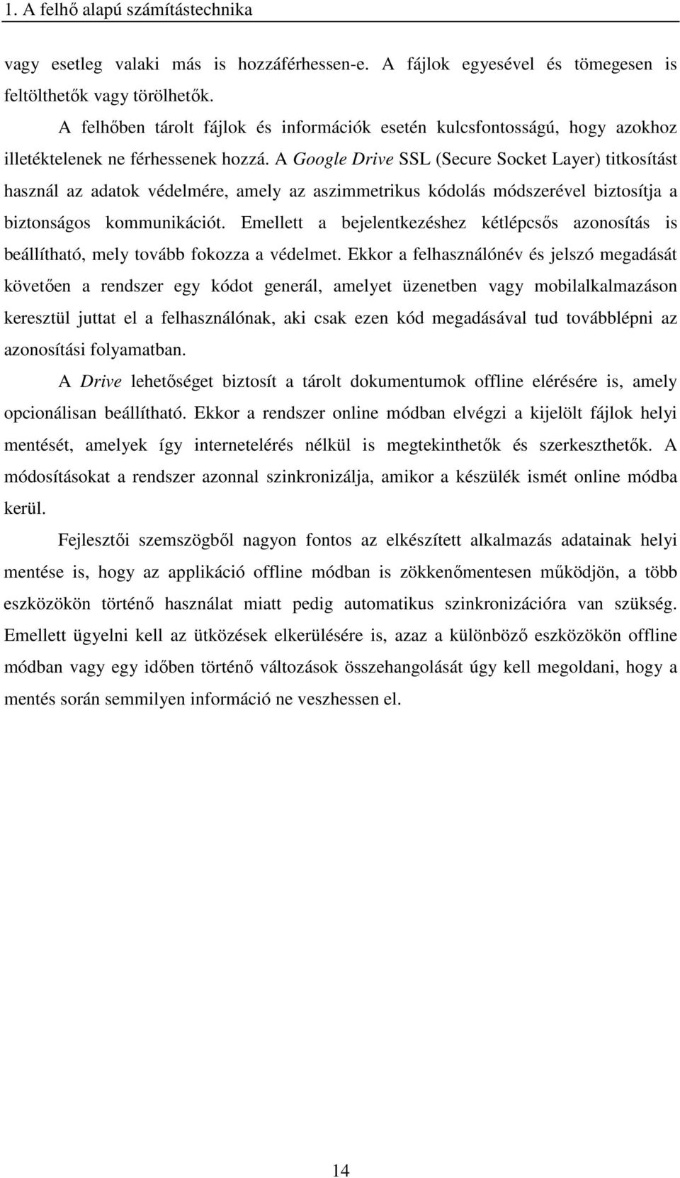 A Google Drive SSL (Secure Socket Layer) titkosítást használ az adatok védelmére, amely az aszimmetrikus kódolás módszerével biztosítja a biztonságos kommunikációt.