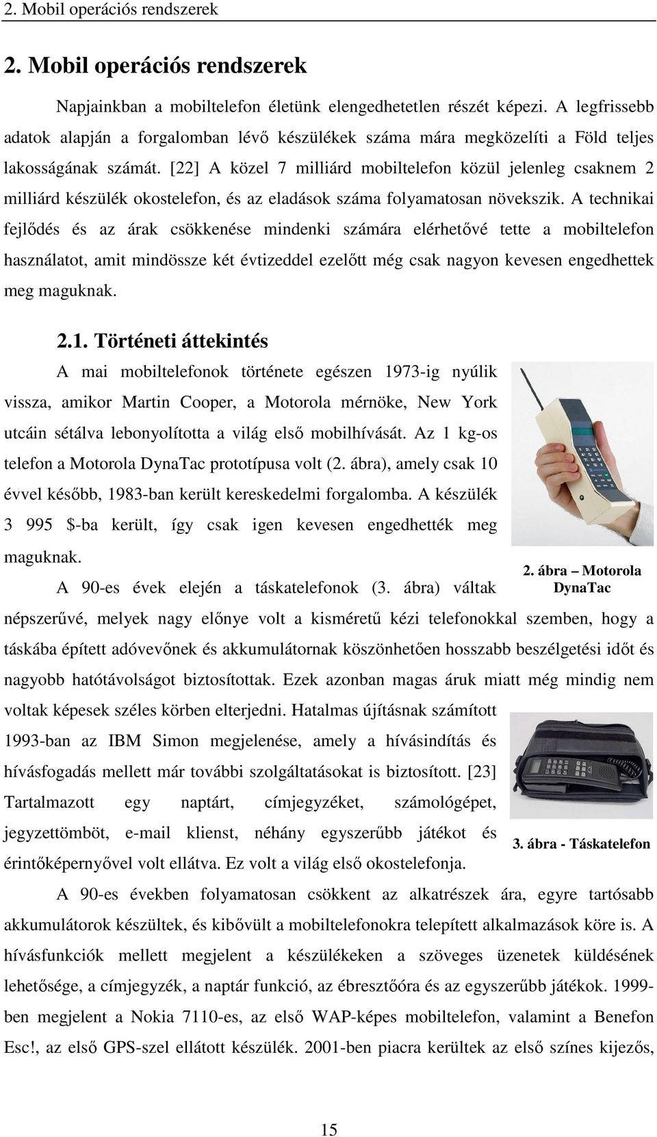 [22] A közel 7 milliárd mobiltelefon közül jelenleg csaknem 2 milliárd készülék okostelefon, és az eladások száma folyamatosan növekszik.