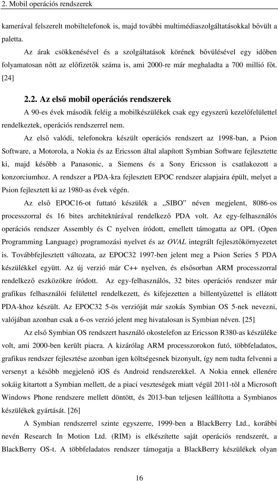 00-re már meghaladta a 700 millió főt. [24] 2.2. Az első mobil operációs rendszerek A 90-es évek második feléig a mobilkészülékek csak egy egyszerű kezelőfelülettel rendelkeztek, operációs rendszerrel nem.