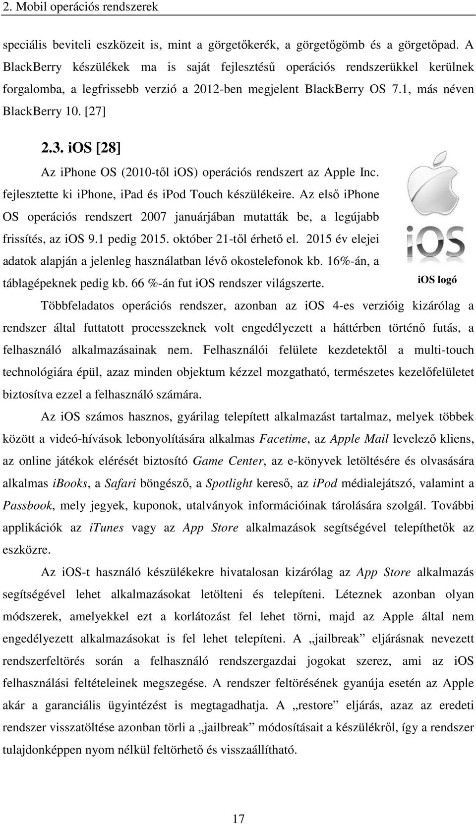 ios [28] Az iphone OS (2010-től ios) operációs rendszert az Apple Inc. fejlesztette ki iphone, ipad és ipod Touch készülékeire.