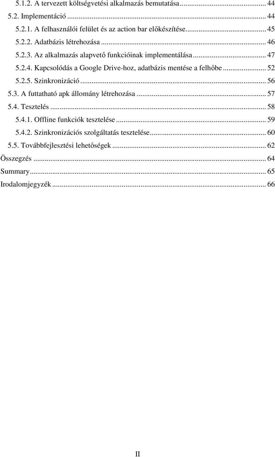 .. 52 5.2.5. Szinkronizáció... 56 5.3. A futtatható apk állomány létrehozása... 57 5.4. Tesztelés... 58 5.4.1. Offline funkciók tesztelése... 59 5.4.2. Szinkronizációs szolgáltatás tesztelése.