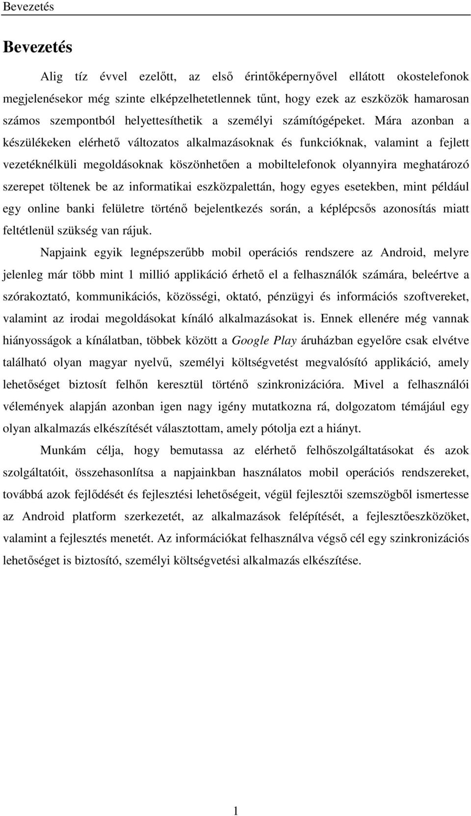 Mára azonban a készülékeken elérhető változatos alkalmazásoknak és funkcióknak, valamint a fejlett vezetéknélküli megoldásoknak köszönhetően a mobiltelefonok olyannyira meghatározó szerepet töltenek