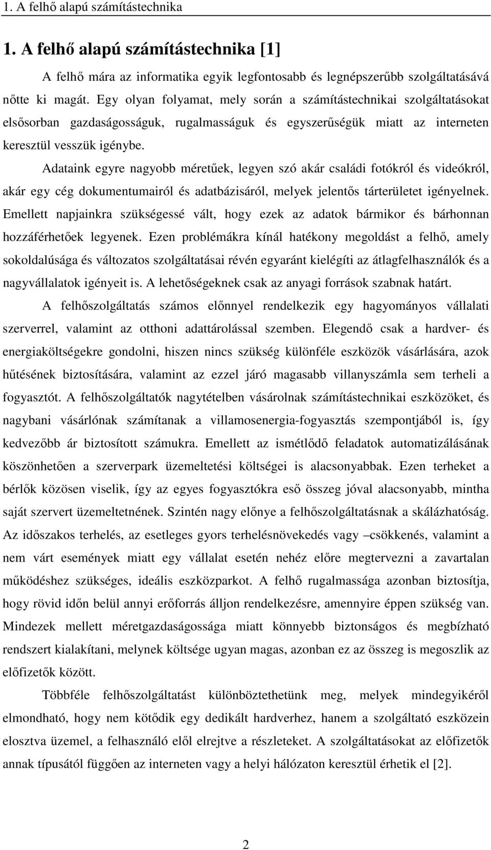 Adataink egyre nagyobb méretűek, legyen szó akár családi fotókról és videókról, akár egy cég dokumentumairól és adatbázisáról, melyek jelentős tárterületet igényelnek.