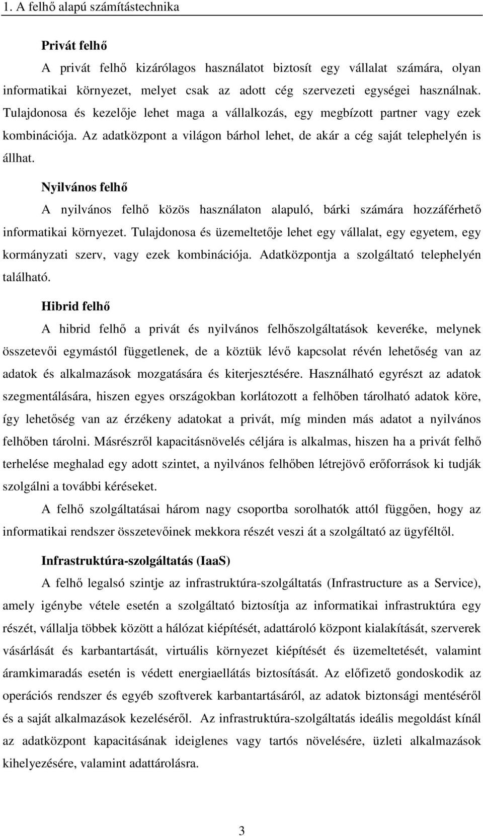 Nyilvános felhő A nyilvános felhő közös használaton alapuló, bárki számára hozzáférhető informatikai környezet.