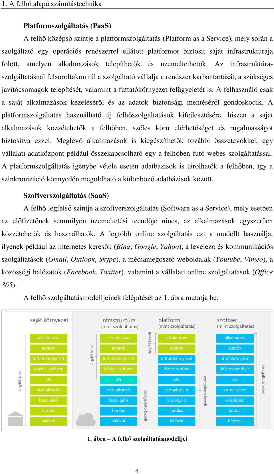 Az infrastruktúraszolgáltatásnál felsoroltakon túl a szolgáltató vállalja a rendszer karbantartását, a szükséges javítócsomagok telepítését, valamint a futtatókörnyezet felügyeletét is.