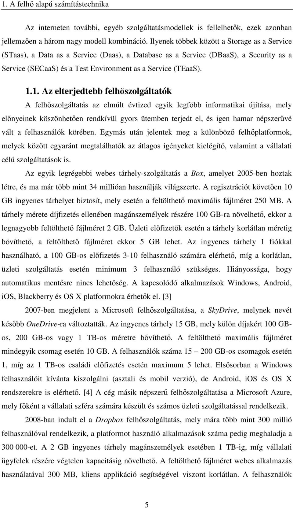 1. Az elterjedtebb felhőszolgáltatók A felhőszolgáltatás az elmúlt évtized egyik legfőbb informatikai újítása, mely előnyeinek köszönhetően rendkívül gyors ütemben terjedt el, és igen hamar