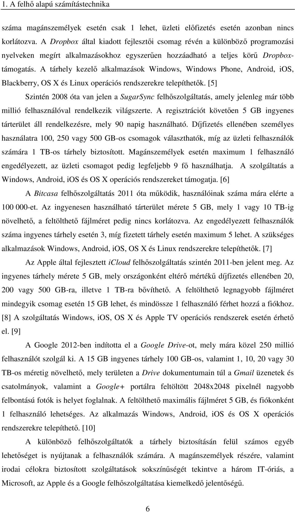 A tárhely kezelő alkalmazások Windows, Windows Phone, Android, ios, Blackberry, OS X és Linux operációs rendszerekre telepíthetők.