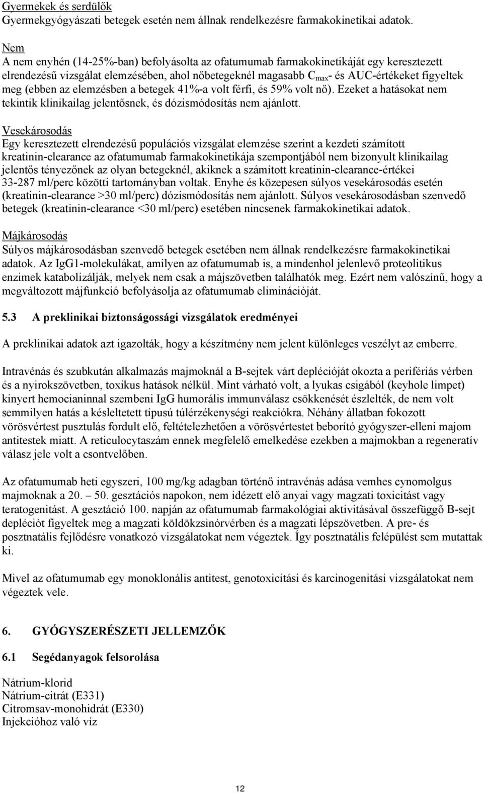 (ebben az elemzésben a betegek 41%-a volt férfi, és 59% volt nő). Ezeket a hatásokat nem tekintik klinikailag jelentősnek, és dózismódosítás nem ajánlott.