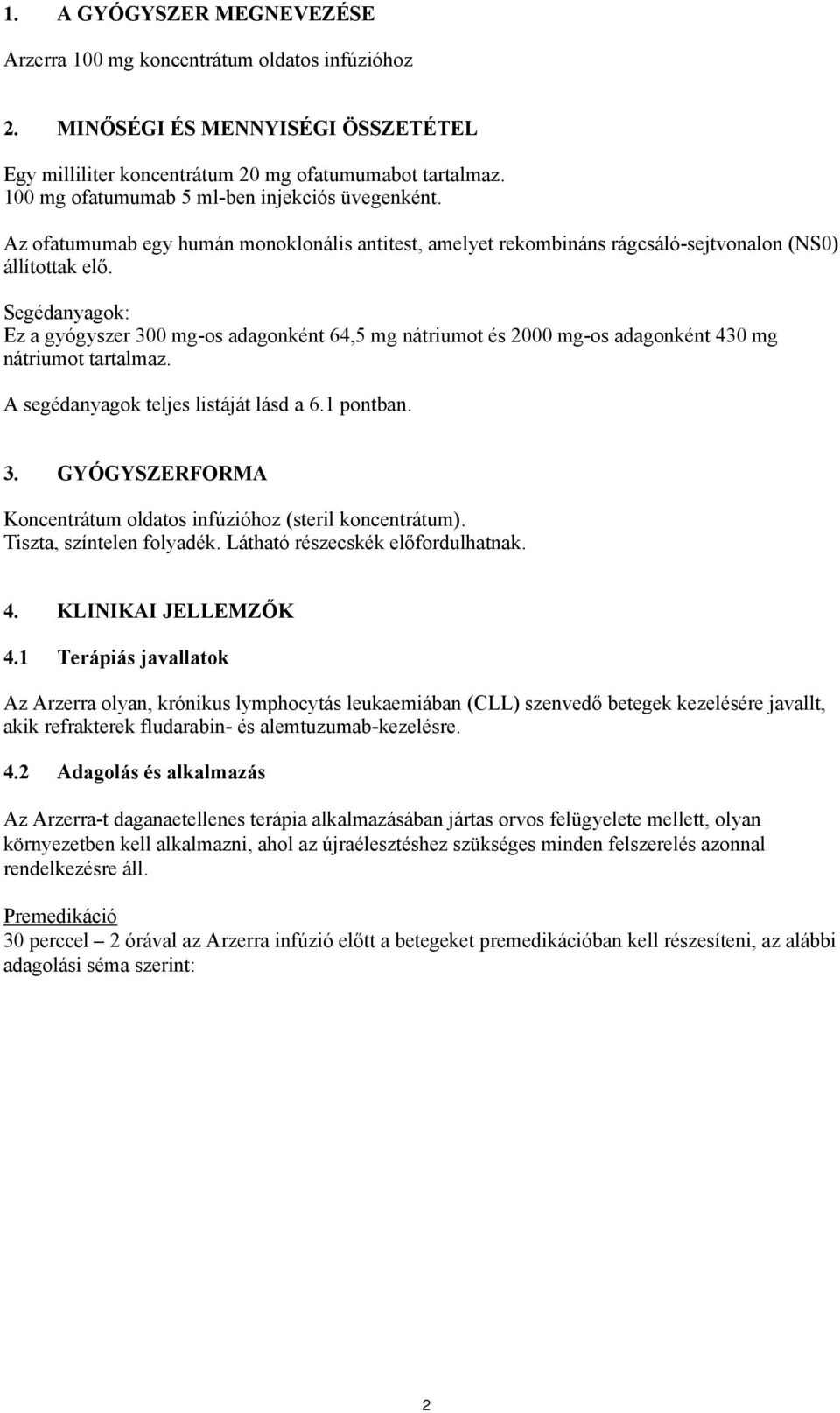 Segédanyagok: Ez a gyógyszer 300 mg-os adagonként 64,5 mg nátriumot és 2000 mg-os adagonként 430 mg nátriumot tartalmaz. A segédanyagok teljes listáját lásd a 6.1 pontban. 3. GYÓGYSZERFORMA Koncentrátum oldatos infúzióhoz (steril koncentrátum).