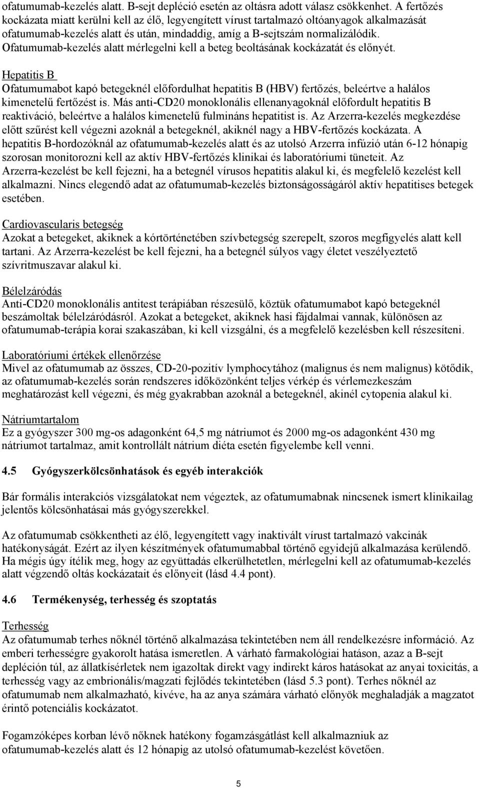 Ofatumumab-kezelés alatt mérlegelni kell a beteg beoltásának kockázatát és előnyét.