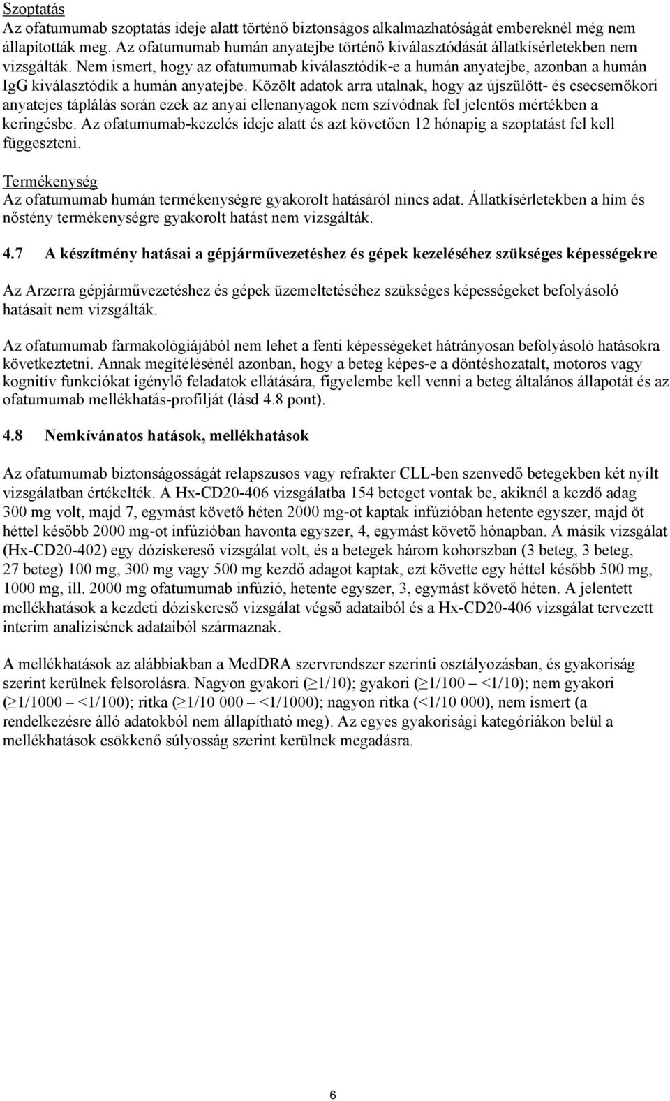 Nem ismert, hogy az ofatumumab kiválasztódik-e a humán anyatejbe, azonban a humán IgG kiválasztódik a humán anyatejbe.