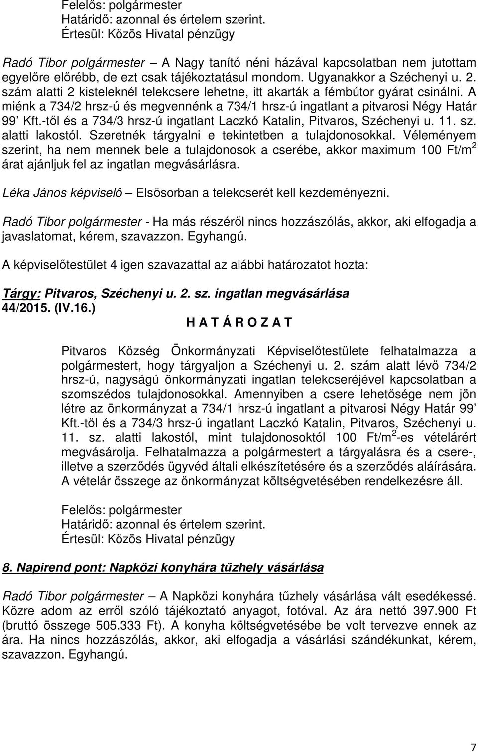 -től és a 734/3 hrsz-ú ingatlant Laczkó Katalin, Pitvaros, Széchenyi u. 11. sz. alatti lakostól. Szeretnék tárgyalni e tekintetben a tulajdonosokkal.