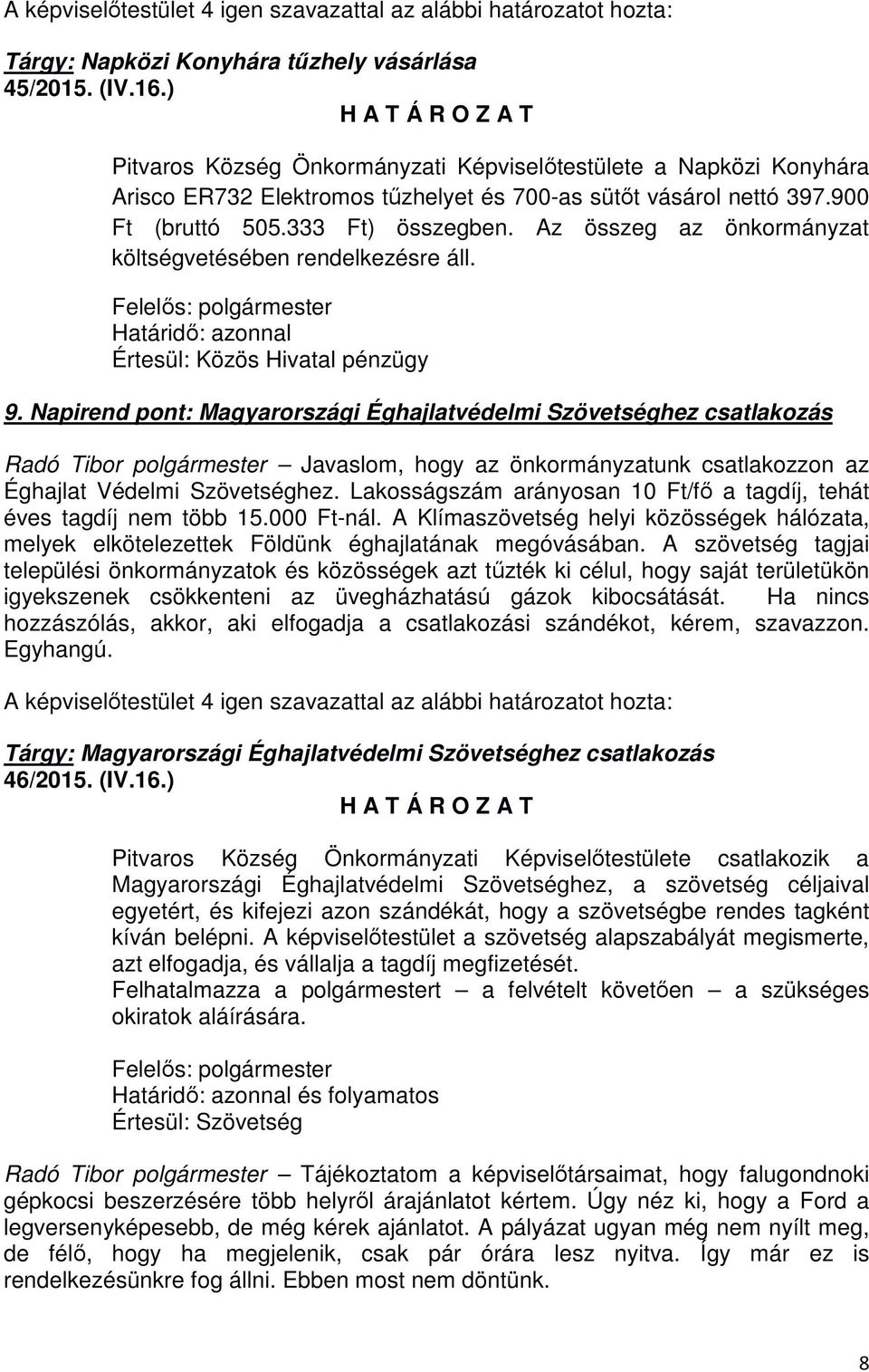 Napirend pont: Magyarországi Éghajlatvédelmi Szövetséghez csatlakozás Radó Tibor polgármester Javaslom, hogy az önkormányzatunk csatlakozzon az Éghajlat Védelmi Szövetséghez.