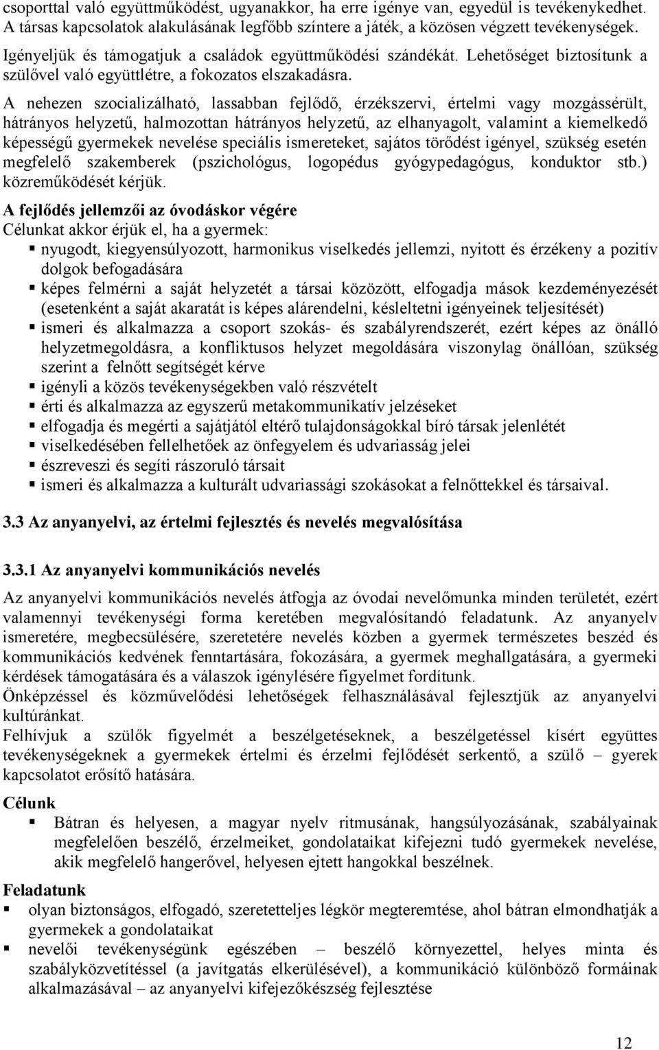 A nehezen szocializálható, lassabban fejlődő, érzékszervi, értelmi vagy mozgássérült, hátrányos helyzetű, halmozottan hátrányos helyzetű, az elhanyagolt, valamint a kiemelkedő képességű gyermekek