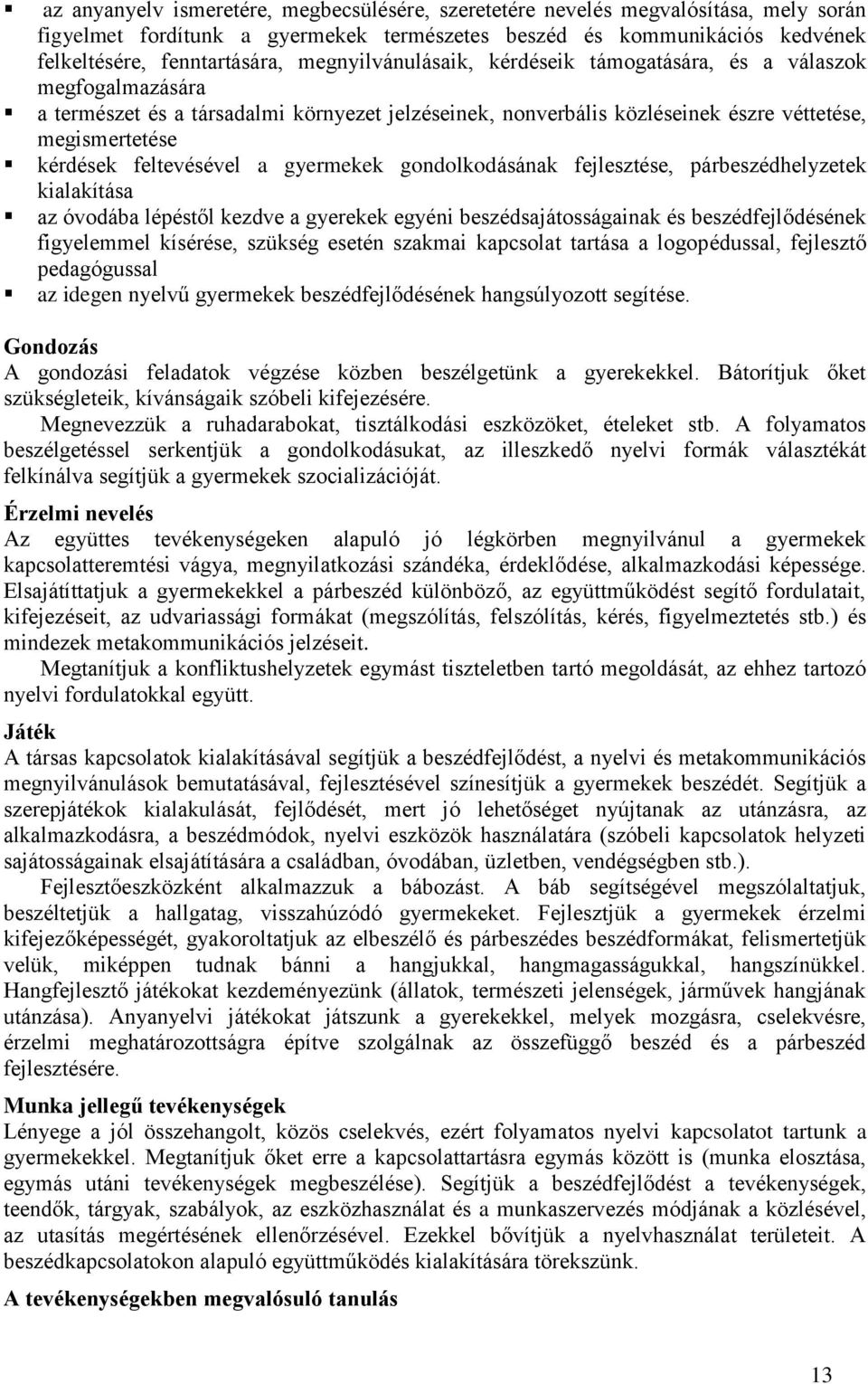 feltevésével a gyermekek gondolkodásának fejlesztése, párbeszédhelyzetek kialakítása az óvodába lépéstől kezdve a gyerekek egyéni beszédsajátosságainak és beszédfejlődésének figyelemmel kísérése,