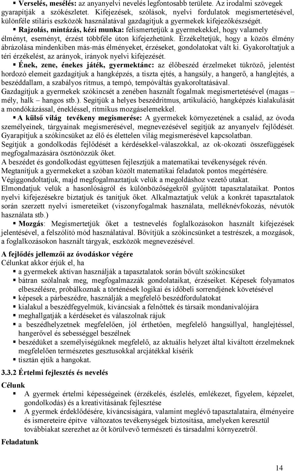 Rajzolás, mintázás, kézi munka: felismertetjük a gyermekekkel, hogy valamely élményt, eseményt, érzést többféle úton kifejezhetünk.