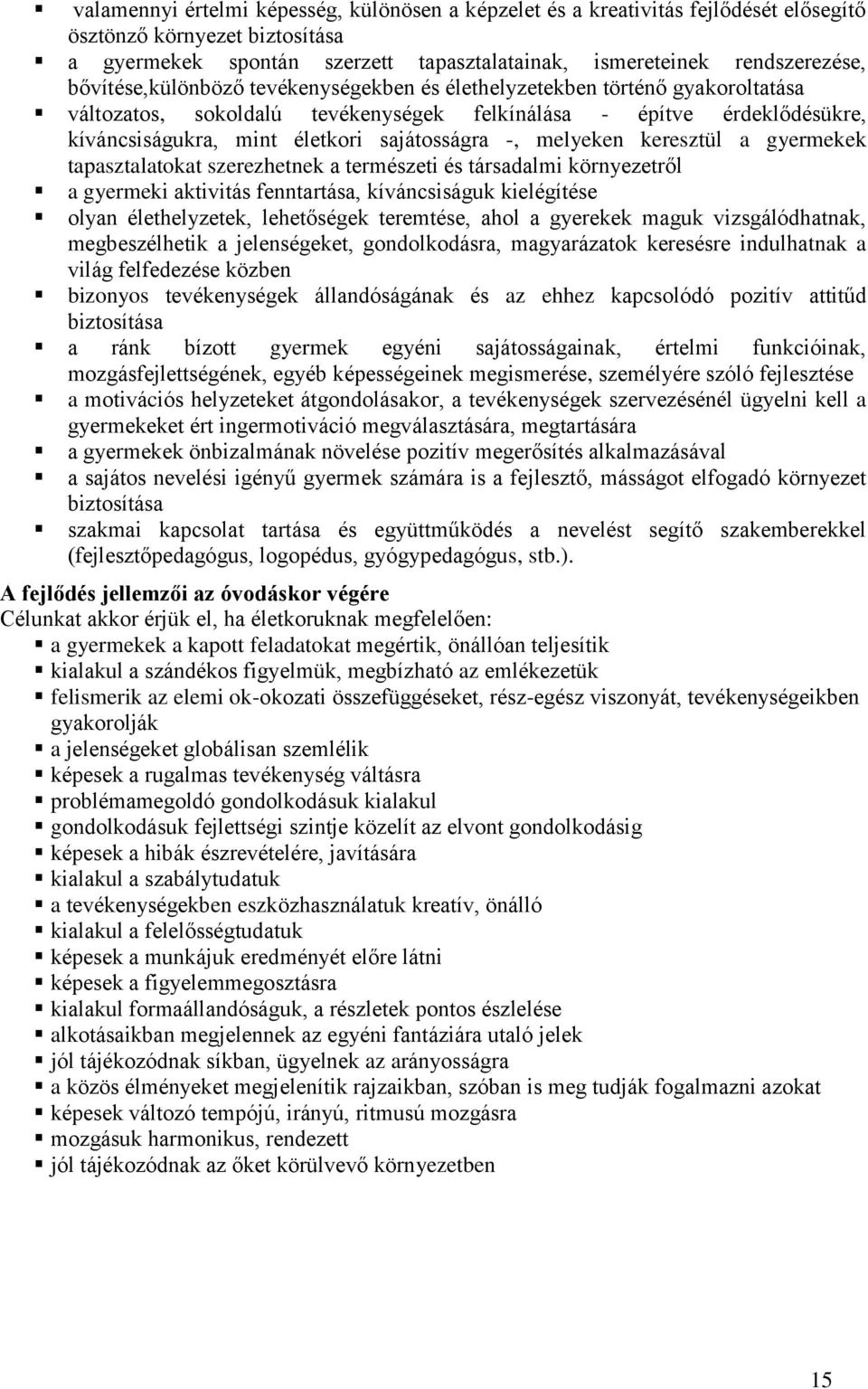 melyeken keresztül a gyermekek tapasztalatokat szerezhetnek a természeti és társadalmi környezetről a gyermeki aktivitás fenntartása, kíváncsiságuk kielégítése olyan élethelyzetek, lehetőségek