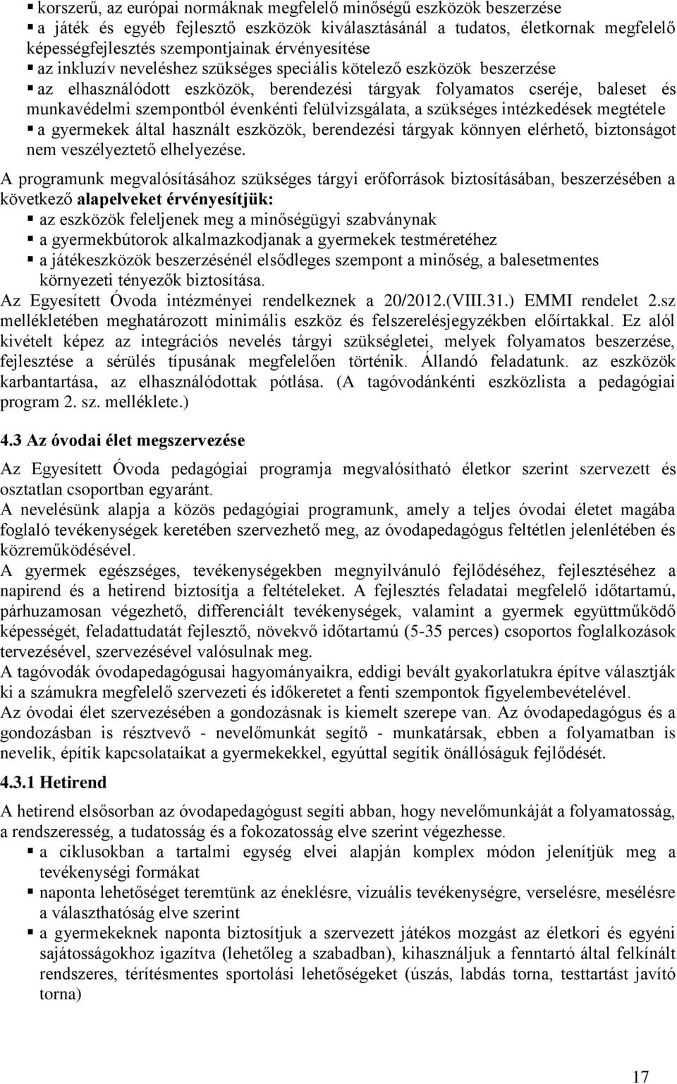 felülvizsgálata, a szükséges intézkedések megtétele a gyermekek által használt eszközök, berendezési tárgyak könnyen elérhető, biztonságot nem veszélyeztető elhelyezése.