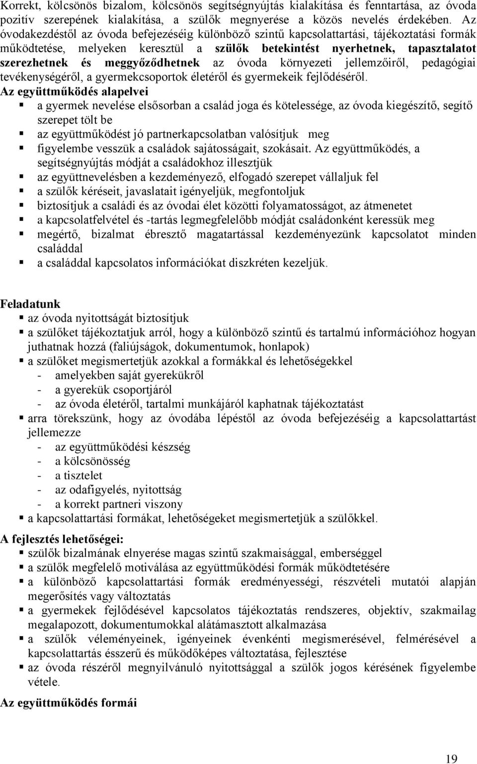 meggyőződhetnek az óvoda környezeti jellemzőiről, pedagógiai tevékenységéről, a gyermekcsoportok életéről és gyermekeik fejlődéséről.