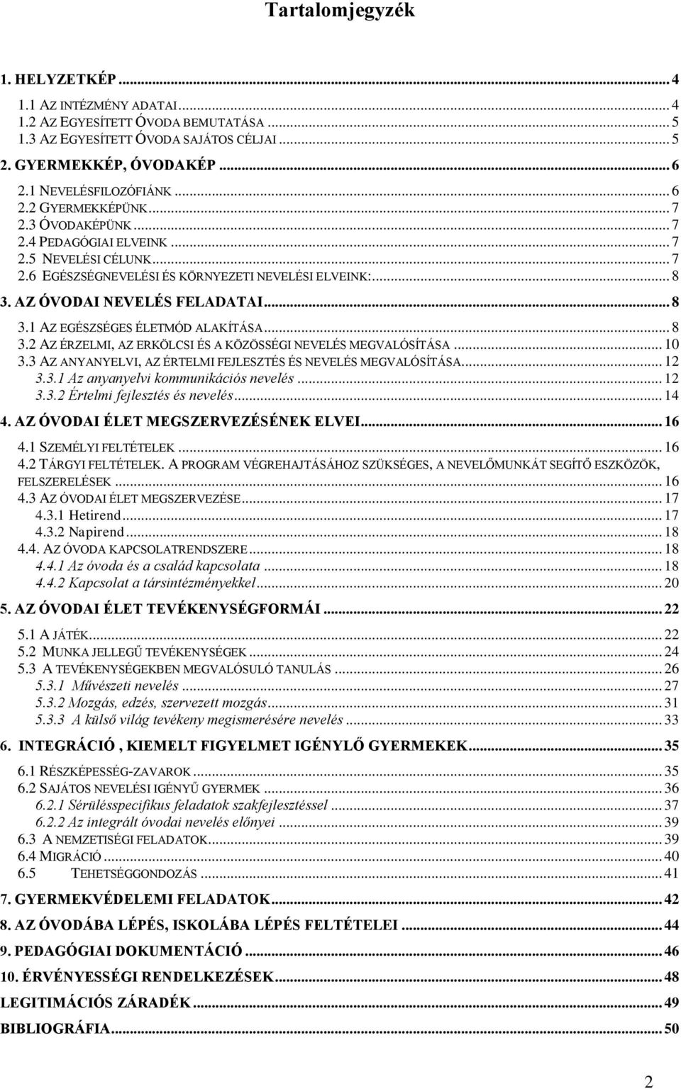 .. 8 3.2 AZ ÉRZELMI, AZ ERKÖLCSI ÉS A KÖZÖSSÉGI NEVELÉS MEGVALÓSÍTÁSA... 10 3.3 AZ ANYANYELVI, AZ ÉRTELMI FEJLESZTÉS ÉS NEVELÉS MEGVALÓSÍTÁSA... 12 3.3.1 Az anyanyelvi kommunikációs nevelés... 12 3.3.2 Értelmi fejlesztés és nevelés.