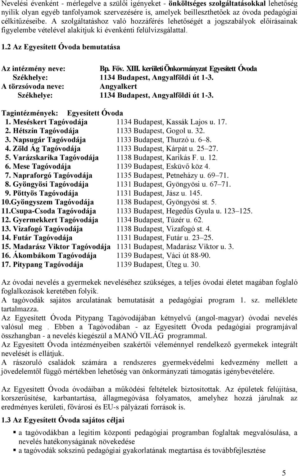XIII. kerületi Önkormányzat Egyesített Óvoda Székhelye: 1134 Budapest, Angyalföldi út 1-3. A törzsóvoda neve: Angyalkert Székhelye: 1134 Budapest, Angyalföldi út 1-3.