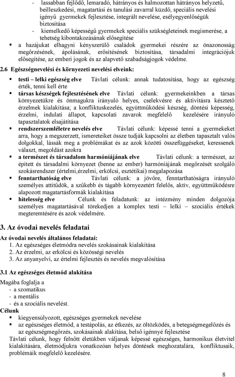 gyermekei részére az önazonosság megőrzésének, ápolásának, erősítésének biztosítása, társadalmi integrációjuk elősegítése, az emberi jogok és az alapvető szabadságjogok védelme. 2.