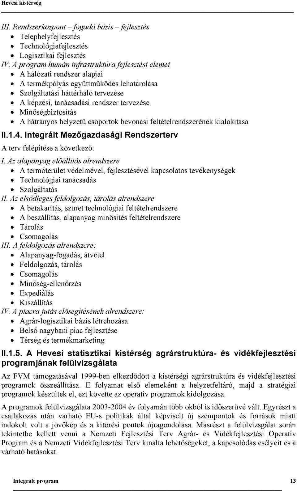 Minőségbiztosítás A hátrányos helyzetű csoportok bevonási feltételrendszerének kialakítása II.1.4. Integrált Mezőgazdasági Rendszerterv A terv felépítése a következő: I.