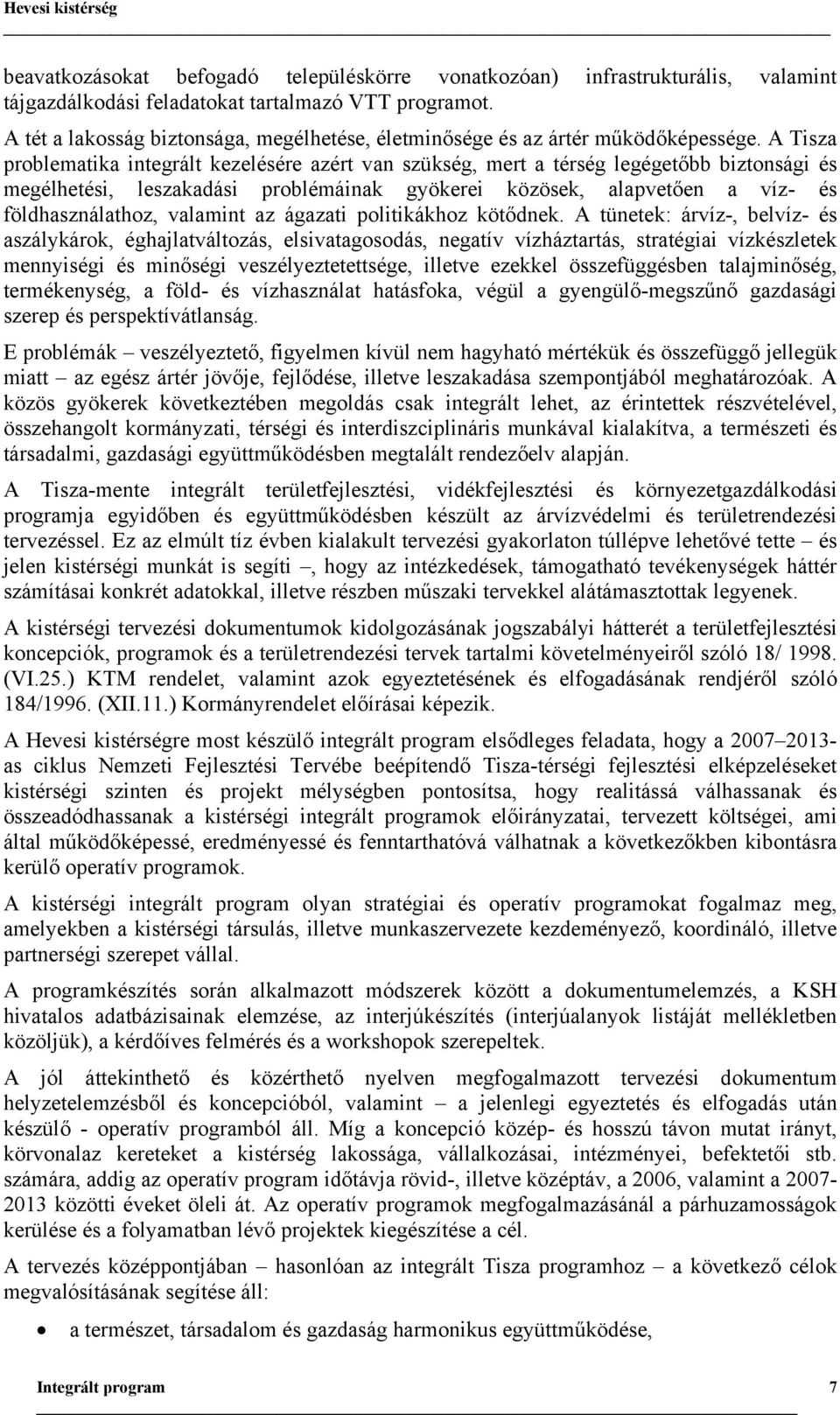 A Tisza problematika integrált kezelésére azért van szükség, mert a térség legégetőbb biztonsági és megélhetési, leszakadási problémáinak gyökerei közösek, alapvetően a víz- és földhasználathoz,