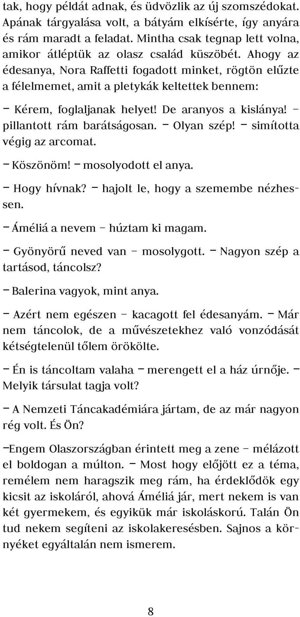 Ahogy az édesanya, Nora Raffetti fogadott minket, rögtön elűzte a félelmemet, amit a pletykák keltettek bennem: Kérem, foglaljanak helyet! De aranyos a kislánya! pillantott rám barátságosan.